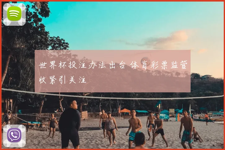 世界杯投注办法出台 体育彩票监管收紧引关注