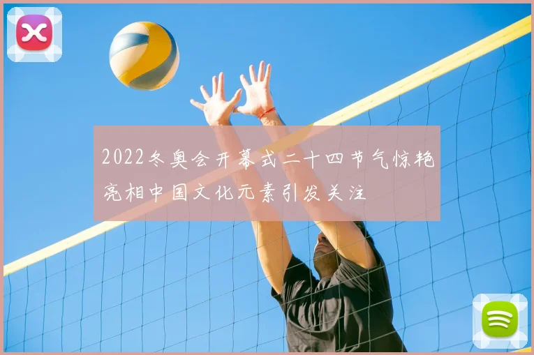 2022冬奥会开幕式二十四节气惊艳亮相中国文化元素引发关注