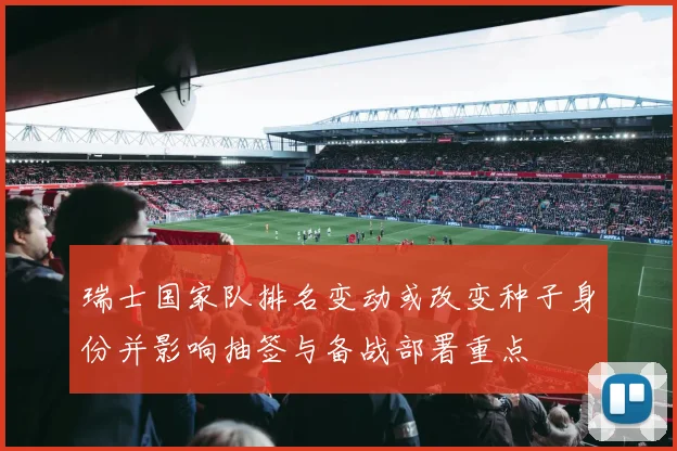 瑞士国家队排名变动或改变种子身份并影响抽签与备战部署重点