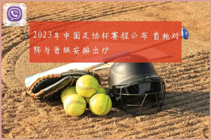 2023年中国足协杯赛程公布 首轮对阵与晋级安排出炉