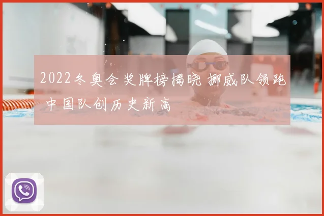 2022冬奥会奖牌榜揭晓 挪威队领跑 中国队创历史新高