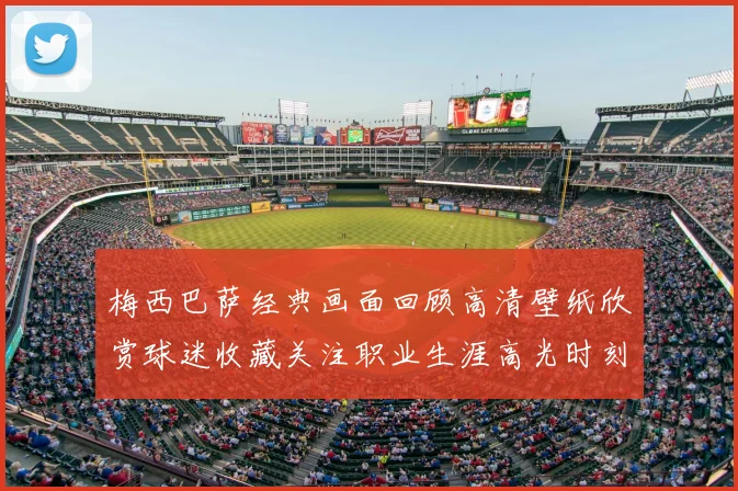 梅西巴萨经典画面回顾高清壁纸欣赏球迷收藏关注职业生涯高光时刻
