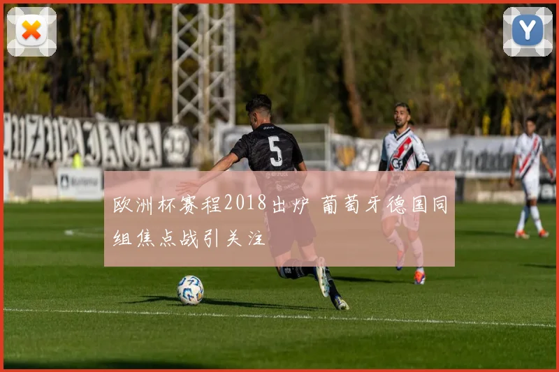 欧洲杯赛程2018出炉 葡萄牙德国同组焦点战引关注