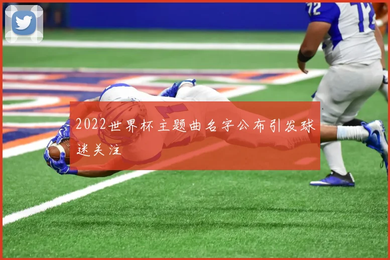 2022世界杯主题曲名字公布引发球迷关注
